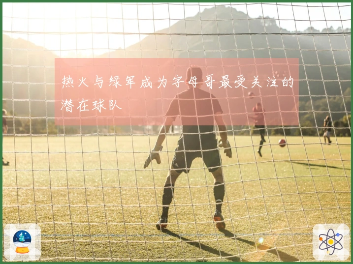热火与绿军成为字母哥最受关注的潜在球队